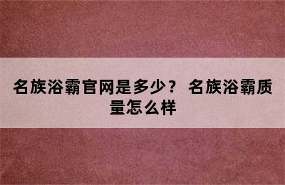 名族浴霸官网是多少？ 名族浴霸质量怎么样